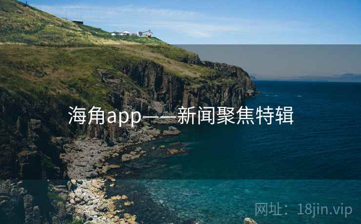 海角app——新闻聚焦特辑