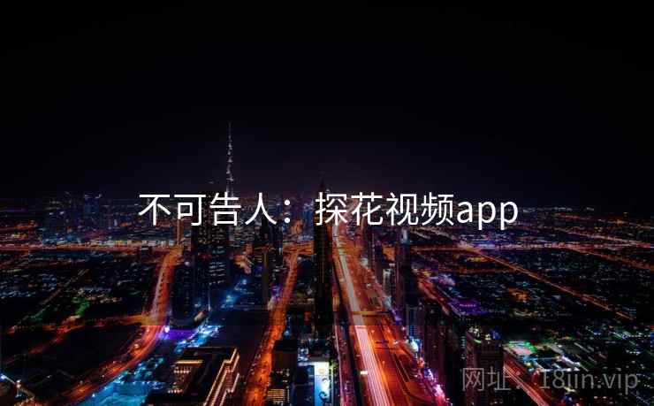 不可告人：探花视频app