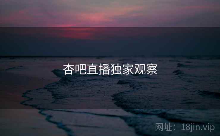 杏吧直播独家观察  第2张