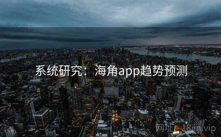 系统研究：海角app趋势预测
