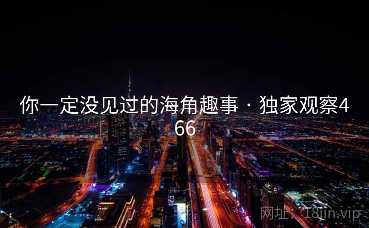 你一定没见过的海角趣事 · 独家观察466